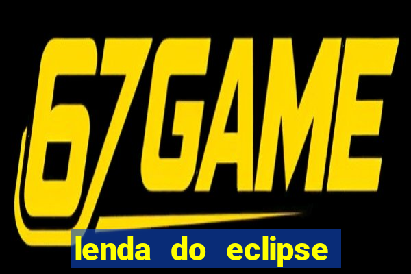 lenda do eclipse sol e lua